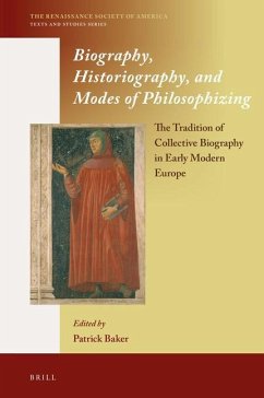 Biography, Historiography, and Modes of Philosophizing: The Tradition of Collective Biography in Early Modern Europe - Baker, Patrick
