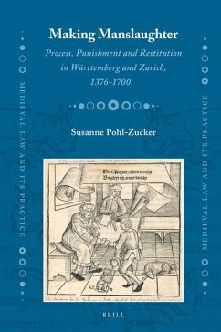 Making Manslaughter: Process, Punishment and Restitution in Württemberg and Zurich, 1376-1700 - Pohl-Zucker, Susanne