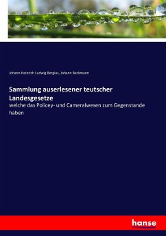 Sammlung auserlesener teutscher Landesgesetze - Beckmann, Johann;Bergius, Johann Heinrich Ludwig