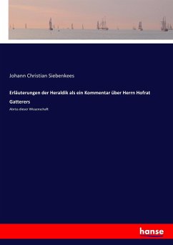 Erläuterungen der Heraldik als ein Kommentar über Herrn Hofrat Gatterers - Siebenkees, Johann Christian