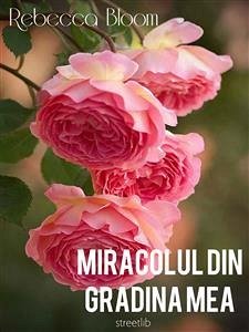 Miracolul din gradina mea (eBook, ePUB) - Bloom, Rebecca