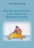 Wie der kleine Peter seine Angst vor Hunden besiegte (eBook, ePUB) Wie der kleine Peter seine Angst vor Hunden besiegte (eBook, ePUB)