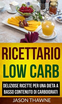 Ricettario Low Carb: Deliziose ricette per una dieta a basso contenuto di carboidrati (eBook, ePUB) - Thawne, Jason
