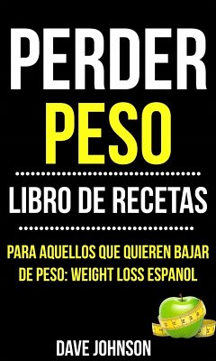 Perder Peso: Libro De Recetas (Para Aquellos Que Quieren Bajar De Peso: Weight Loss Espanol) (eBook, ePUB) - Johnson, Dave