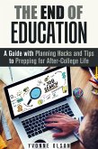 The End of Education: A Guide with Planning Hacks and Tips to Prepping for After-College Life (Financial Freedom & Life Hacks) (eBook, ePUB)