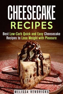 Cheesecake Recipes: Best Low-Carb Quick and Easy Cheesecake Recipes to Lose Weight with Pleasure (Low Carb & Quick and Easy Desserts) (eBook, ePUB) - Hendricks, Melissa