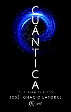 Cuántica : tu futuro en juego - Latorre Sentís, José Ignacio