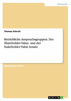 Betriebliche Anspruchsgruppen. Der Shareholder-Value- und der Stakeholder-Value Ansatz - Schrott, Thomas