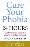 Cure Your Phobia in 24 Hours: Confront Your Fears and Achieve Your Full Potential