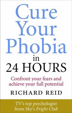 Cure Your Phobia in 24 Hours: Confront Your Fears and Achieve Your Full Potential - Reid, Richard