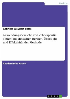 Anwendungsbereiche von »Therapeutic Touch« im klinischen Bereich. Übersicht und Effektivität der Methode - Weydert-Bales, Gabriele