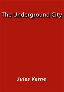 The underground city (eBook, ePUB) - VERNE, Jules; VERNE, Jules; VERNE, Jules; VERNE, Jules; VERNE, Jules; Verne, Jules; Verne, Jules; Verne, Jules; Verne, Jules; Verne, Jules; Verne, Jules