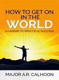 How to Get on in the World - A Ladder to Practical Success (eBook, ePUB)