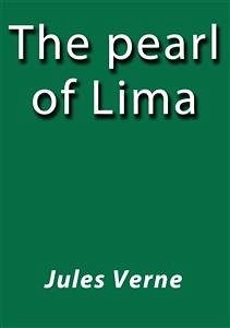 The pearl of Lima (eBook, ePUB) - VERNE, Jules; VERNE, Jules; VERNE, Jules; VERNE, Jules; VERNE, Jules; Verne, Jules; Verne, Jules; Verne, Jules; Verne, Jules; Verne, Jules; Verne, Jules