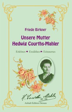 Friede Birkner - Unsere Mutter Hedwig Courths-Mahler: Erlebtes, Erzähltes, Erinnertes: Erlebtes, Erinnertes, Erzähltes