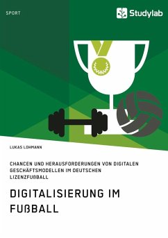 Digitalisierung im Fußball. Chancen und Herausforderungen von digitalen Geschäftsmodellen im deutschen Lizenzfußball - Lohmann, Lukas