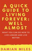 A Quick Guide To Living Forever: Well Almost (eBook, ePUB) A Quick Guide To Living Forever: Well Almost (eBook, ePUB)