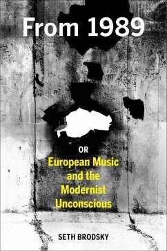 From 1989, or European Music and the Modernist Unconscious (eBook, ePUB) - Brodsky, Seth