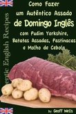 Como Fazer Um Autêntico Assado De Domingo Inglês Com Pudim Yorkshire, Batatas Assadas, Pastinacas E Molho De Cebola (eBook, ePUB)