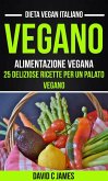 Vegano: Alimentazione vegana: 25 deliziose ricette per un palato vegano (Dieta vegan italiano) (eBook, ePUB)
