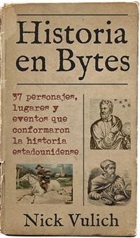 Historia En Bytes. 37 Personajes, Lugares Y Eventos Que Conformaron La Historia Estadounidense (eBook, ePUB) - Vulich, Nick