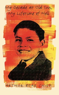 My Decade at Old Sun, My Lifetime of Hell (eBook, ePUB) - Chief, Arthur Bear