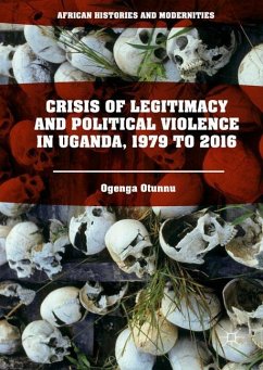 Crisis of Legitimacy and Political Violence in Uganda, 1979 to 2016 - Otunnu, Ogenga