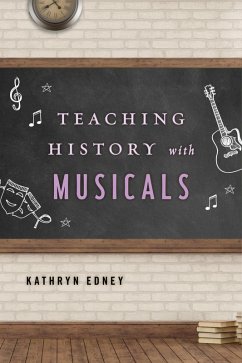 Teaching History with Musicals (eBook, ePUB) - Edney, Kathryn Teaching History with Musicals (eBook, ePUB) - Edney, Kathryn