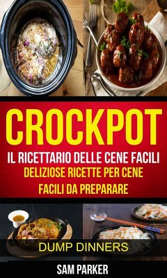 Crockpot: Il ricettario delle cene facili: Deliziose ricette per cene facili da preparare (Dump Dinners) (eBook, ePUB) - Parker, Sam