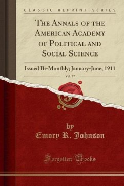 The Annals of the American Academy of Political and Social Science, Vol. 37: Issued Bi-Monthly; January-June, 1911 (Classic Reprint)