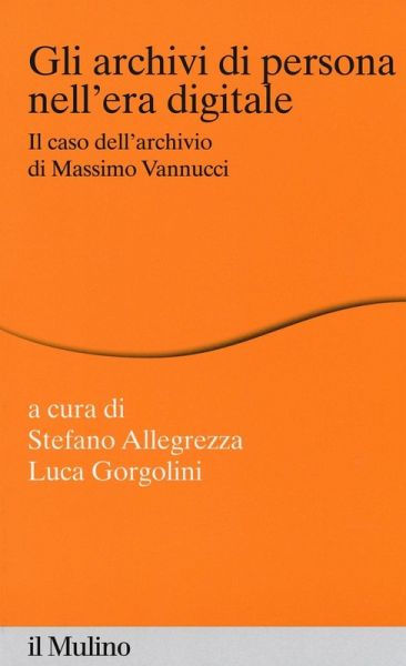 Gli archivi di persona nell'era digitale. Il caso dell'archivio di Massimo Vannucci Gli archivi di persona nell'era digitale. Il caso dell'archivio di Massimo Vannucci