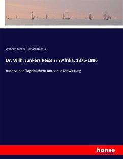 Dr. Wilh. Junkers Reisen in Afrika, 1875-1886 - Junker, Wilhelm;Buchta, Richard