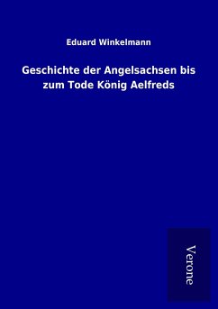 Geschichte der Angelsachsen bis zum Tode König Aelfreds - Winkelmann, Eduard