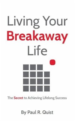 Living Your Breakaway Life: The Secret to Achieving Lifelong Success - Quist, Paul R.