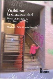 Visibilizar la discapacidad : hacia un modelo de ciudadanía inclusiva - Gomiz Pascual, María del Pilar