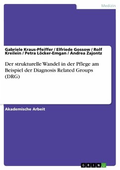 Der strukturelle Wandel in der Pflege am Beispiel der Diagnosis Related Groups (DRG) - Kraus-Pfeiffer, Gabriele;Gossow, Elfriede;Zajontz, Andrea