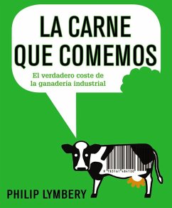 La carne que comemos : el verdadero coste de la ganadería industrial - Lymbery, Philip