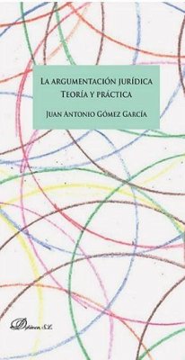 La argumentación jurídica : teoría y práctica - Gómez García, Juan Antonio