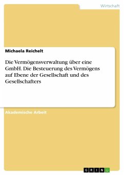 Die Vermögensverwaltung über eine GmbH. Die Besteuerung des Vermögens auf Ebene der Gesellschaft und des Gesellschafters - Reichelt, Michaela