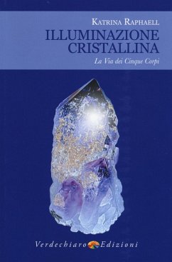Illuminazione cristallina. La via dei cinque corpi - Raphaell, Katrina