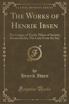 The Works of Henrik Ibsen: The League of Youth Pillars of Society Rosmersholm The Lady from the Sea (Classic Reprint) - Ibsen, Henrik