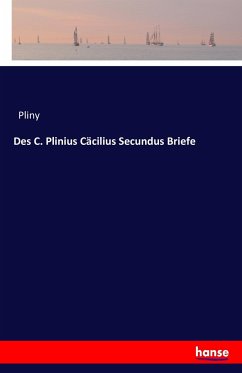 Des C. Plinius Cäcilius Secundus Briefe - Plinius der Jüngere