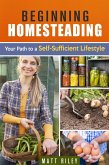 Beginning Homesteading: Your Path to a Self-Sufficient Lifestyle (Prepper's Survival Gardening & Pantry Stockpile) (eBook, ePUB)
