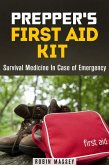 Prepper's First Aid Kit: Survival Medicine In Case of Emergency (SHTF & Off the Grid) (eBook, ePUB)