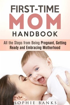 Cover First-Time Mom Handbook: All the Steps from Being Pregnant, Getting Ready and Embracing Motherhood (Motherhood & Childbirth) (eBook, ePUB)