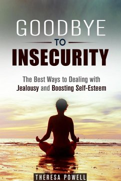 Cover Goodbye to Insecurity: The Best Ways to Dealing with Jealousy and Boosting Self-Esteem (Self-Confidence & Relationship Anxiety) (eBook, ePUB)