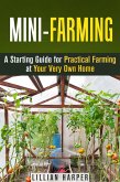Mini-Farming: A Starting Guide for Practical Farming at Your Very Own Home (Urban Gardening & Homesteading) (eBook, ePUB)