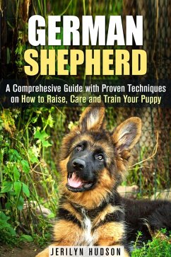 Cover German Shepherd: A Comprehesive Guide with Proven Techniques on How to Raise, Care and Train Your Puppy (Puppy Training Guide) (eBook, ePUB)