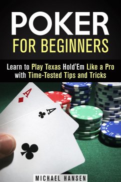 Poker for Beginners: Learn to Play Texas Hold'Em Like a Pro with Time-Tested Tips and Tricks (Mastering the Game) (eBook, ePUB) - Hansen, Michael