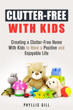 Cover Clutter-Free With Kids: Creating a Clutter-Free Home With Kids to Have a Positive and Enjoyable Life (DIY Hacks and Organization) (eBook, ePUB)